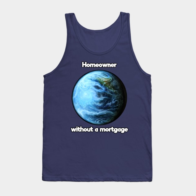 Homeowner without a mortgage Tank Top by SPACE ART & NATURE SHIRTS 